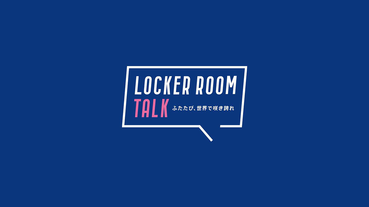 LOCKER ROOM TALK ふたたび、世界に咲き誇れ：国内外サッカー：スポーツライブ＋（プラス）